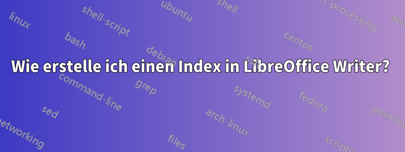 Wie erstelle ich einen Index in LibreOffice Writer?