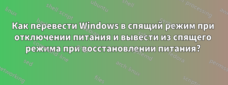 Как перевести Windows в спящий режим при отключении питания и вывести из спящего режима при восстановлении питания?