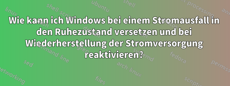 Wie kann ich Windows bei einem Stromausfall in den Ruhezustand versetzen und bei Wiederherstellung der Stromversorgung reaktivieren?