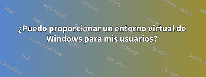 ¿Puedo proporcionar un entorno virtual de Windows para mis usuarios?