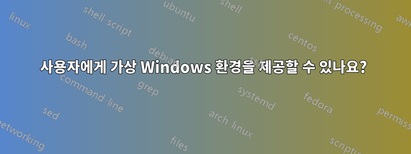 사용자에게 가상 Windows 환경을 제공할 수 있나요?