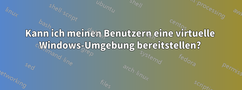 Kann ich meinen Benutzern eine virtuelle Windows-Umgebung bereitstellen?