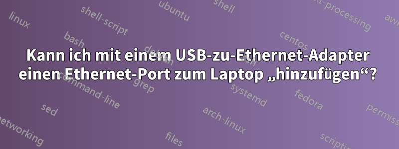 Kann ich mit einem USB-zu-Ethernet-Adapter einen Ethernet-Port zum Laptop „hinzufügen“?