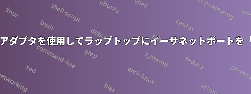 USB-イーサネットアダプタを使用してラップトップにイーサネットポートを「追加」できますか