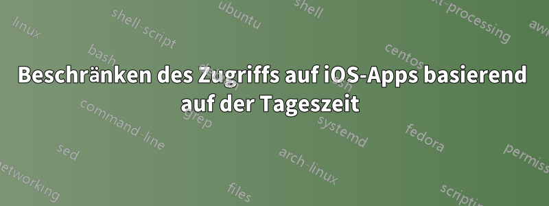 Beschränken des Zugriffs auf iOS-Apps basierend auf der Tageszeit 