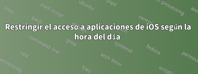 Restringir el acceso a aplicaciones de iOS según la hora del día 