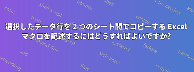 選択したデータ行を 2 つのシート間でコピーする Excel マクロを記述するにはどうすればよいですか?