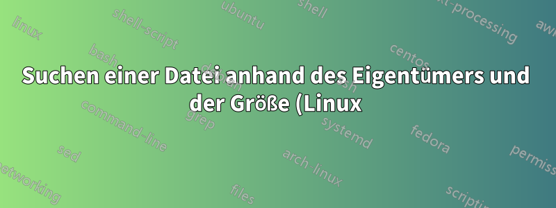 Suchen einer Datei anhand des Eigentümers und der Größe (Linux)