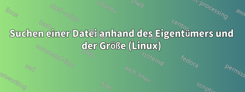 Suchen einer Datei anhand des Eigentümers und der Größe (Linux)