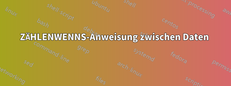 ZÄHLENWENNS-Anweisung zwischen Daten