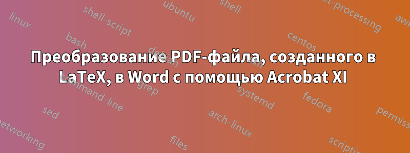 Преобразование PDF-файла, созданного в LaTeX, в Word с помощью Acrobat XI