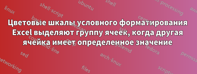 Цветовые шкалы условного форматирования Excel выделяют группу ячеек, когда другая ячейка имеет определенное значение