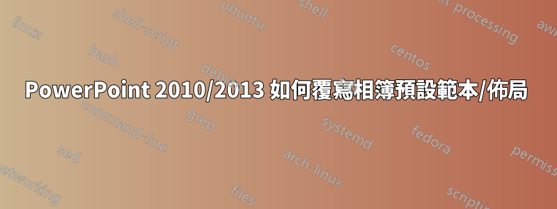 PowerPoint 2010/2013 如何覆寫相簿預設範本/佈局