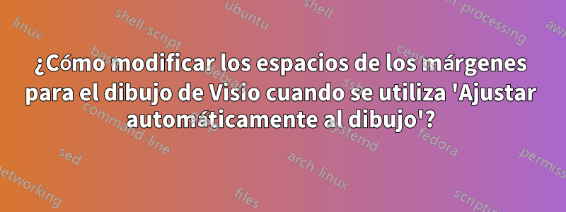 ¿Cómo modificar los espacios de los márgenes para el dibujo de Visio cuando se utiliza 'Ajustar automáticamente al dibujo'?