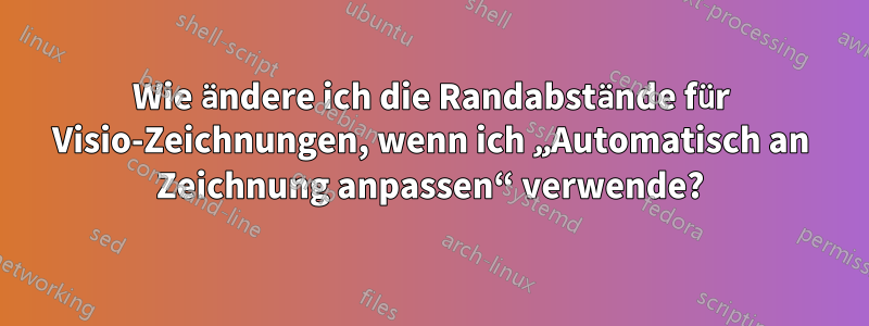 Wie ändere ich die Randabstände für Visio-Zeichnungen, wenn ich „Automatisch an Zeichnung anpassen“ verwende?