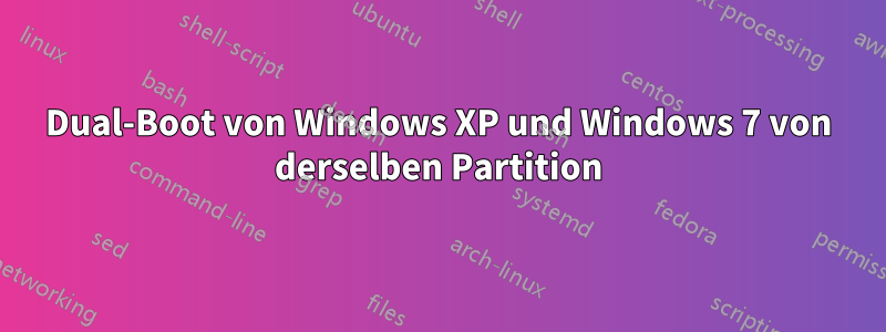 Dual-Boot von Windows XP und Windows 7 von derselben Partition