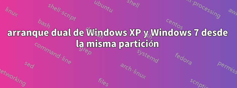 arranque dual de Windows XP y Windows 7 desde la misma partición