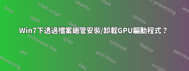 Win7下透過檔案總管安裝/卸載GPU驅動程式？