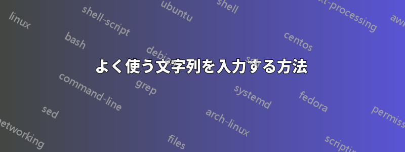 よく使う文字列を入力する方法