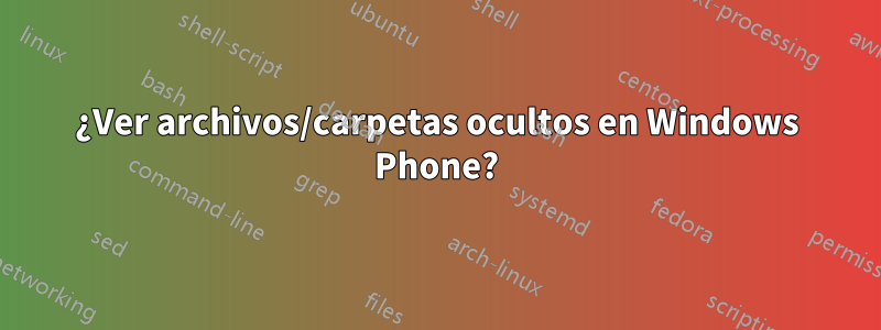 ¿Ver archivos/carpetas ocultos en Windows Phone?