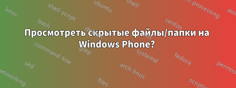 Просмотреть скрытые файлы/папки на Windows Phone?