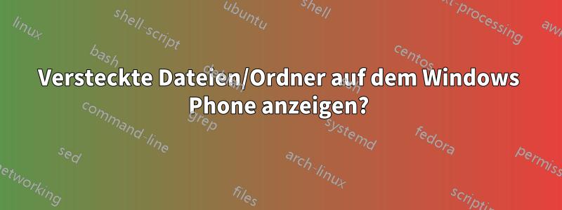 Versteckte Dateien/Ordner auf dem Windows Phone anzeigen?