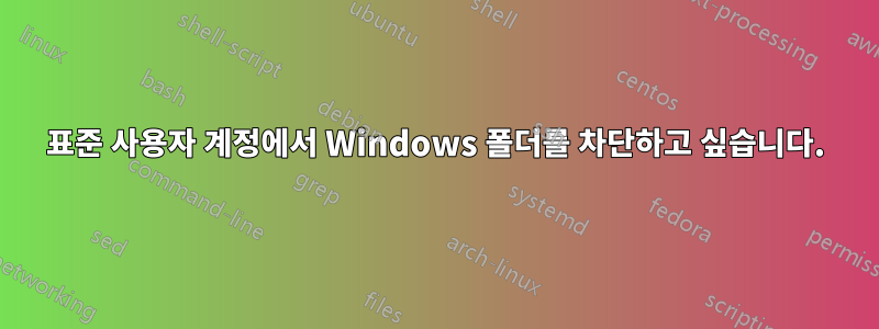 표준 사용자 계정에서 Windows 폴더를 차단하고 싶습니다.