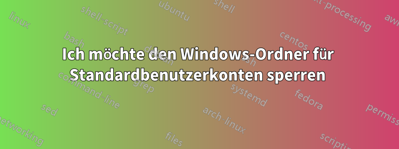 Ich möchte den Windows-Ordner für Standardbenutzerkonten sperren