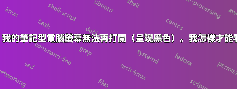 更改設定後，我的筆記型電腦螢幕無法再打開（呈現黑色）。我怎樣才能看到顯示器？