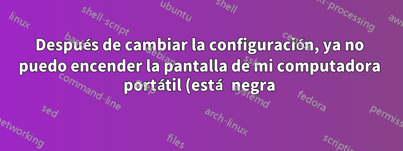 Después de cambiar la configuración, ya no puedo encender la pantalla de mi computadora portátil (está negra). ¿Cómo puedo ver el monitor de visualización?
