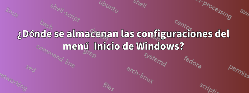 ¿Dónde se almacenan las configuraciones del menú Inicio de Windows?