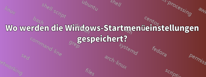 Wo werden die Windows-Startmenüeinstellungen gespeichert?