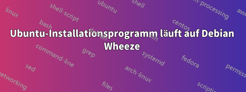 Ubuntu-Installationsprogramm läuft auf Debian Wheeze