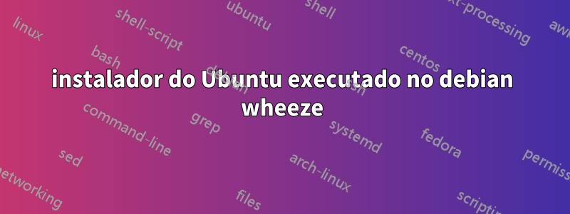 instalador do Ubuntu executado no debian wheeze