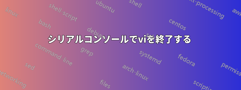 シリアルコンソールでviを終了する