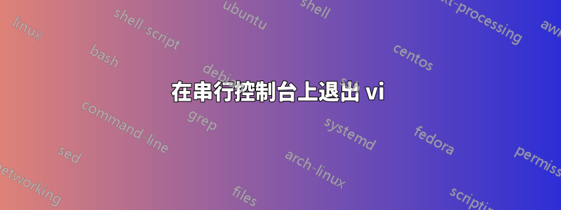 在串行控制台上退出 vi