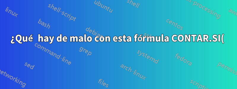 ¿Qué hay de malo con esta fórmula CONTAR.SI()?