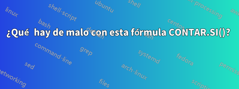 ¿Qué hay de malo con esta fórmula CONTAR.SI()? 