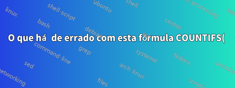 O que há de errado com esta fórmula COUNTIFS()?