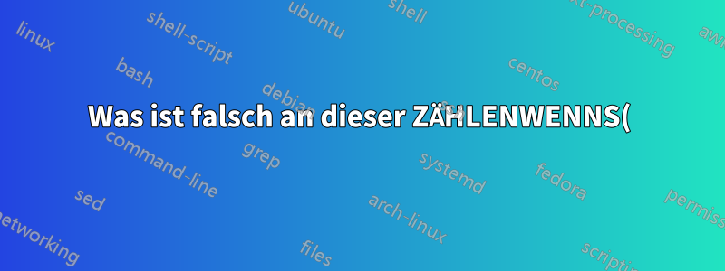 Was ist falsch an dieser ZÄHLENWENNS()-Formel?