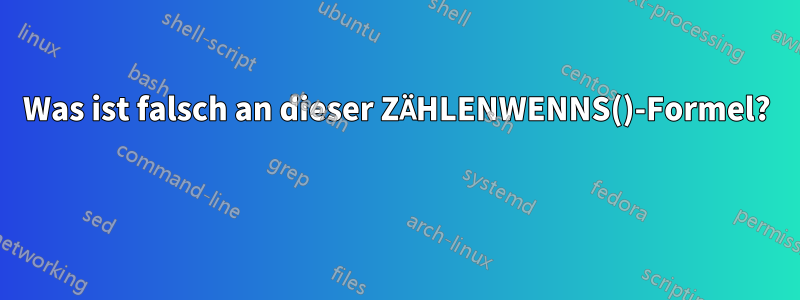 Was ist falsch an dieser ZÄHLENWENNS()-Formel? 