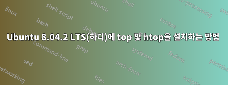 Ubuntu 8.04.2 LTS(하디)에 top 및 htop을 설치하는 방법