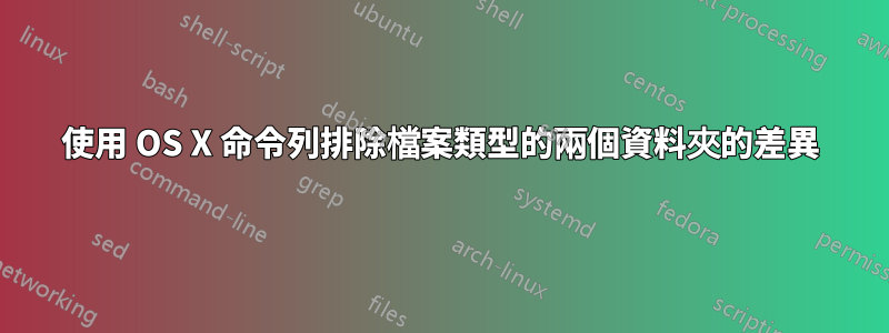 使用 OS X 命令列排除檔案類型的兩個資料夾的差異