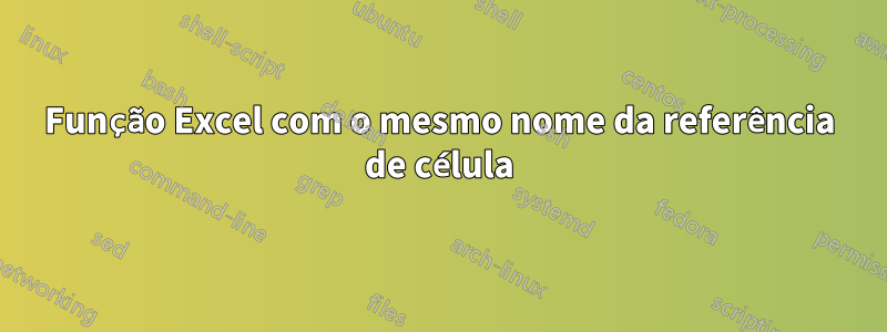 Função Excel com o mesmo nome da referência de célula