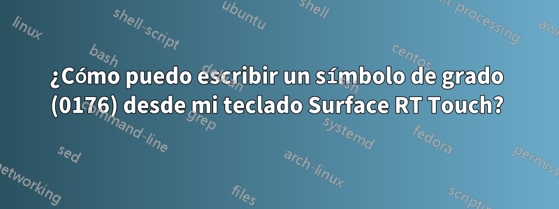 ¿Cómo puedo escribir un símbolo de grado (0176) desde mi teclado Surface RT Touch?