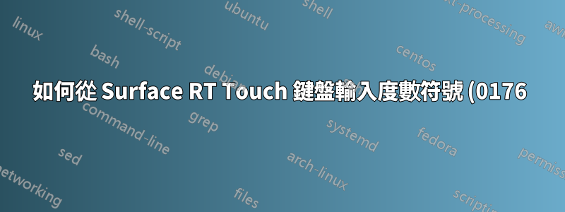 如何從 Surface RT Touch 鍵盤輸入度數符號 (0176)?