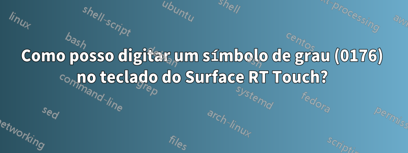 Como posso digitar um símbolo de grau (0176) no teclado do Surface RT Touch?