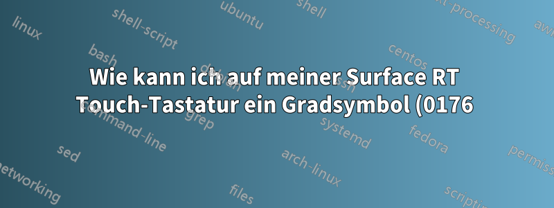 Wie kann ich auf meiner Surface RT Touch-Tastatur ein Gradsymbol (0176) eingeben?