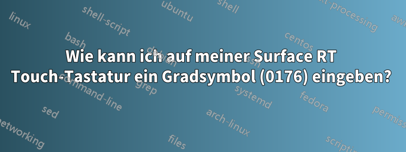 Wie kann ich auf meiner Surface RT Touch-Tastatur ein Gradsymbol (0176) eingeben?