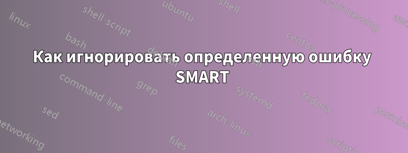 Как игнорировать определенную ошибку SMART